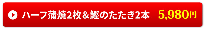 ハーフ蒲焼2枚＆カツオのたたき2本